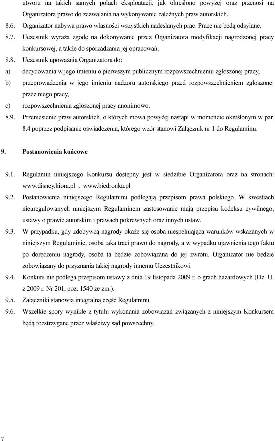 Uczestnik wyraża zgodę na dokonywanie przez Organizatora modyfikacji nagrodzonej pracy konkursowej, a także do sporządzania jej opracowań. 8.