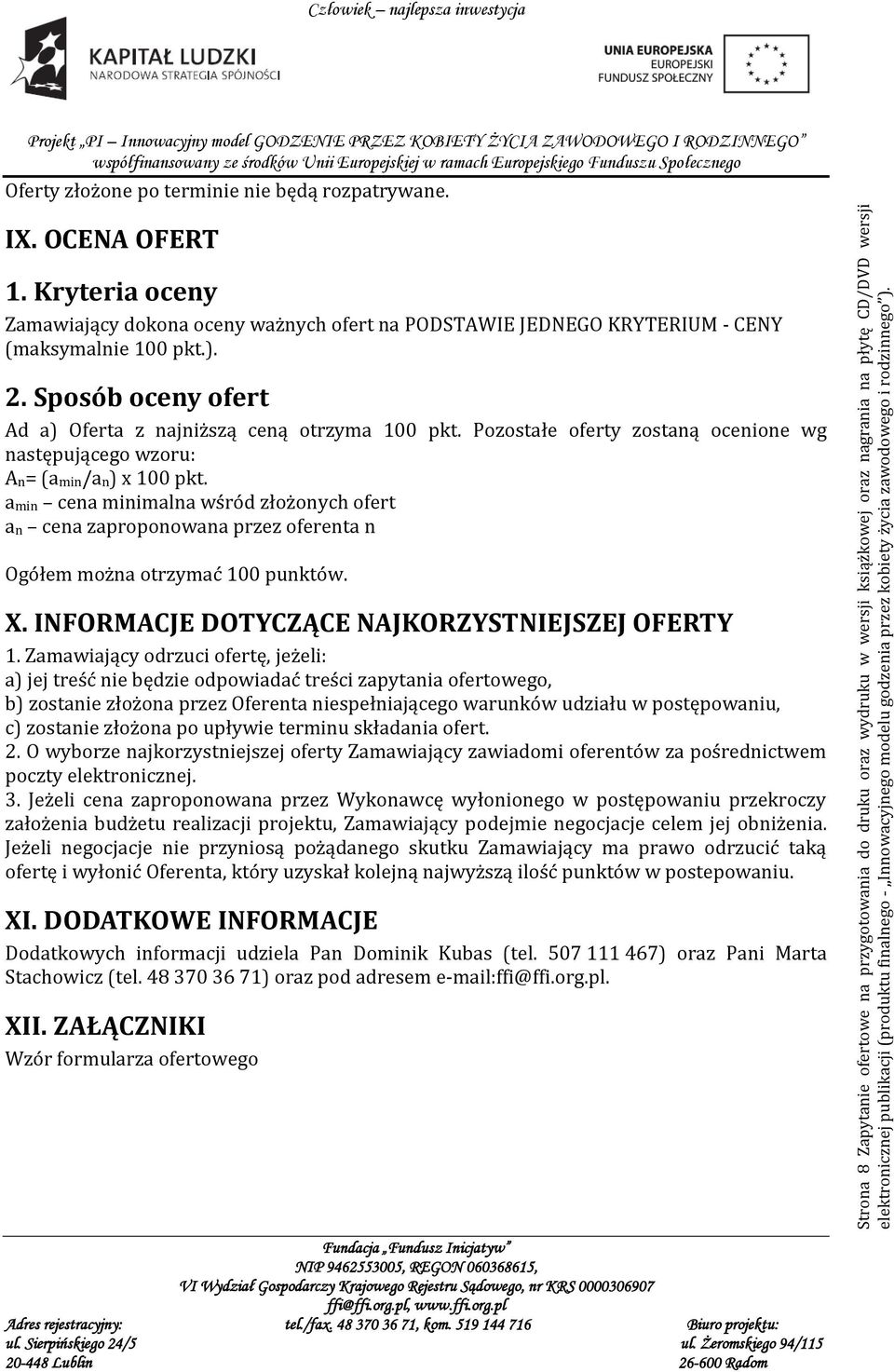 Pozostałe oferty zostaną ocenione wg następującego wzoru: An= (amin/an) x 100 pkt. amin cena minimalna wśród złożonych ofert an cena zaproponowana przez oferenta n Ogółem można otrzymać 100 punktów.