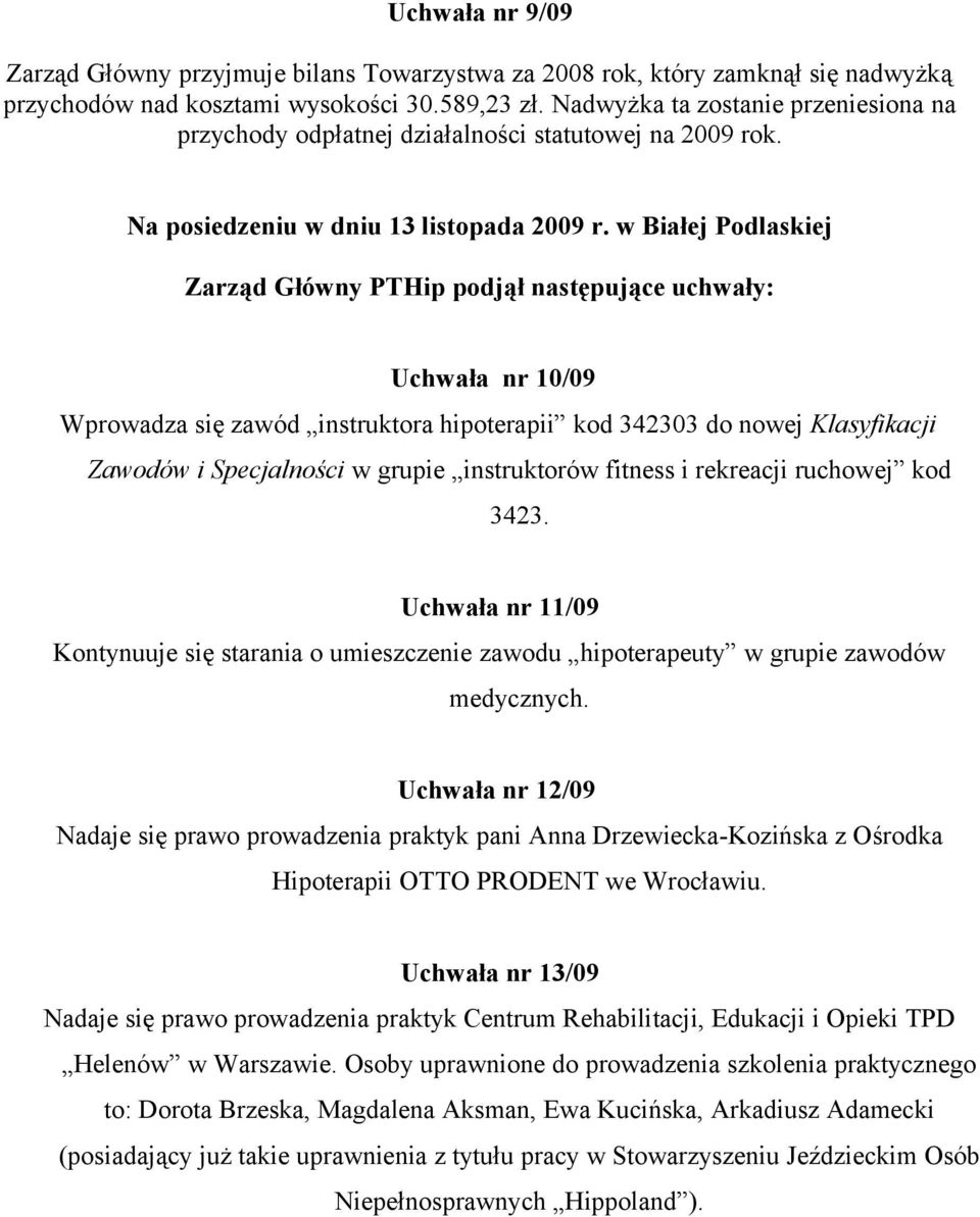 w Białej Podlaskiej Zarząd Główny PTHip podjął następujące uchwały: Uchwała nr 10/09 Wprowadza się zawód instruktora hipoterapii kod 342303 do nowej Klasyfikacji Zawodów i Specjalności w grupie