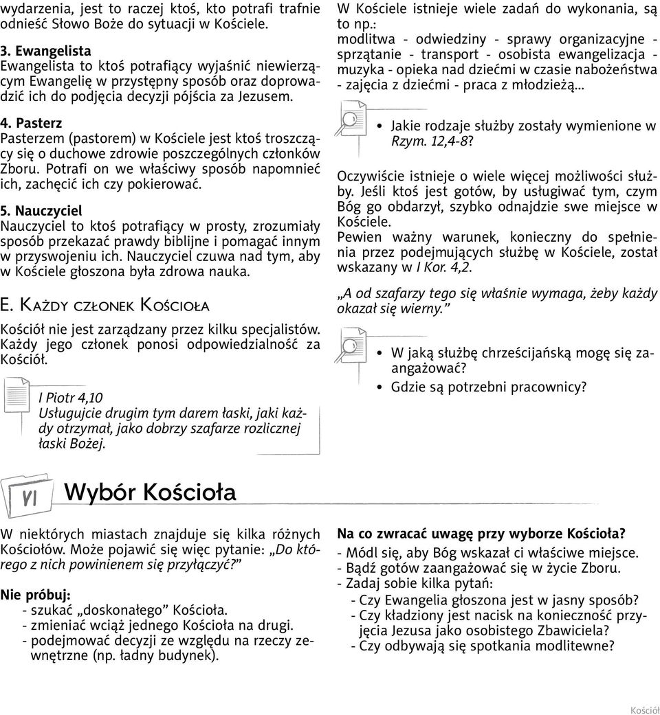 Pasterz Pasterzem (pastorem) w Kościele jest ktoś troszczący się o duchowe zdrowie poszczególnych członków Zboru. Potrafi on we właściwy sposób napomnieć ich, zachęcić ich czy pokierować. 5.