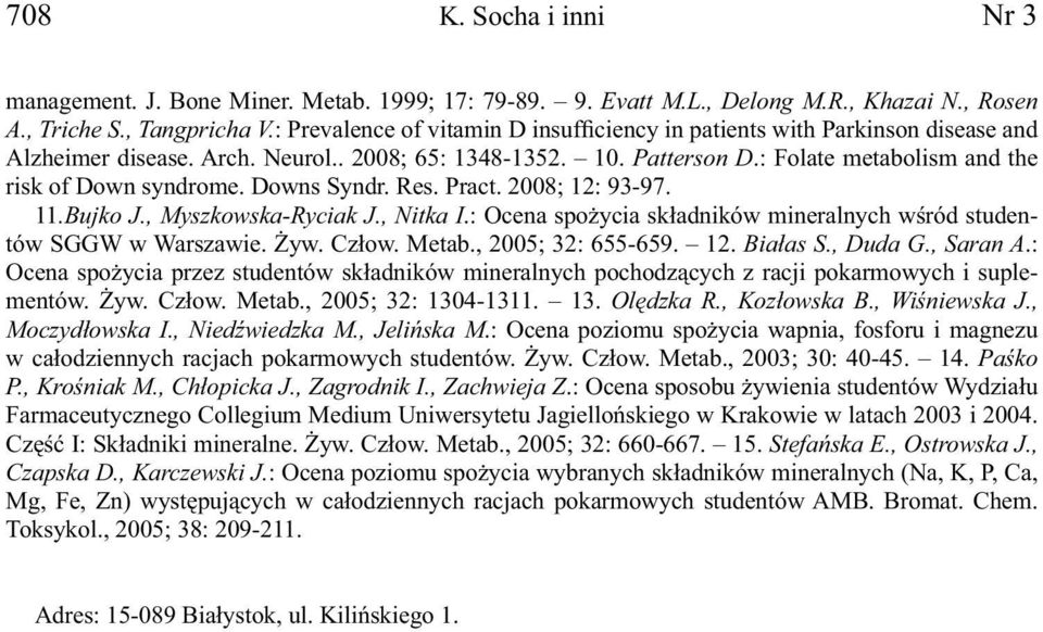 Downs Syndr. Res. Pract. 2008; 12: 93-97. 11.Bujko J., Myszkowska-Ryciak J., Nitka I.: Ocena spożycia składników mineralnych wśród studentów SGGW w Warszawie. Żyw. Człow. Metab., 2005; 32: 655-659.