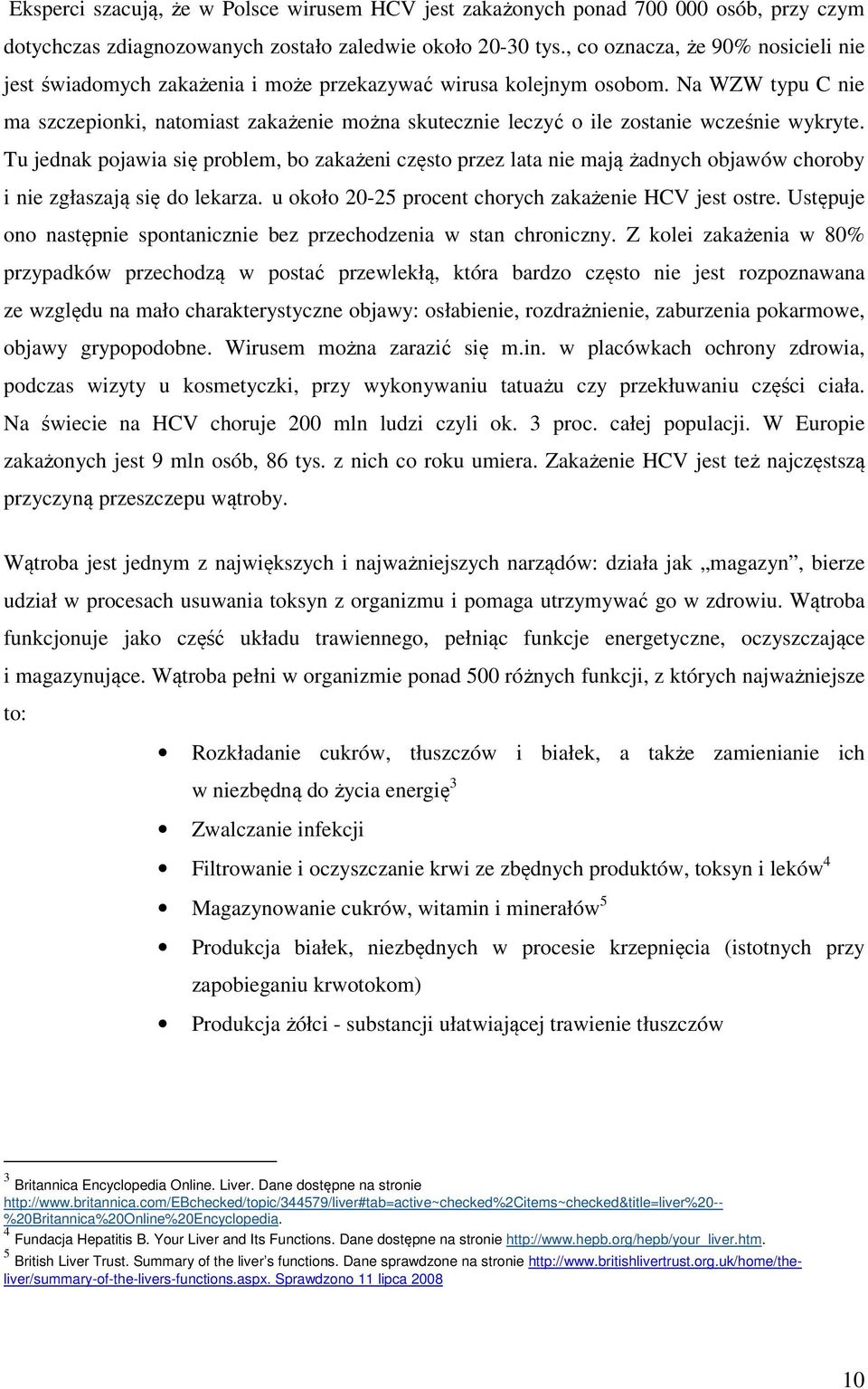 Na WZW typu C nie ma szczepionki, natomiast zakażenie można skutecznie leczyć o ile zostanie wcześnie wykryte.