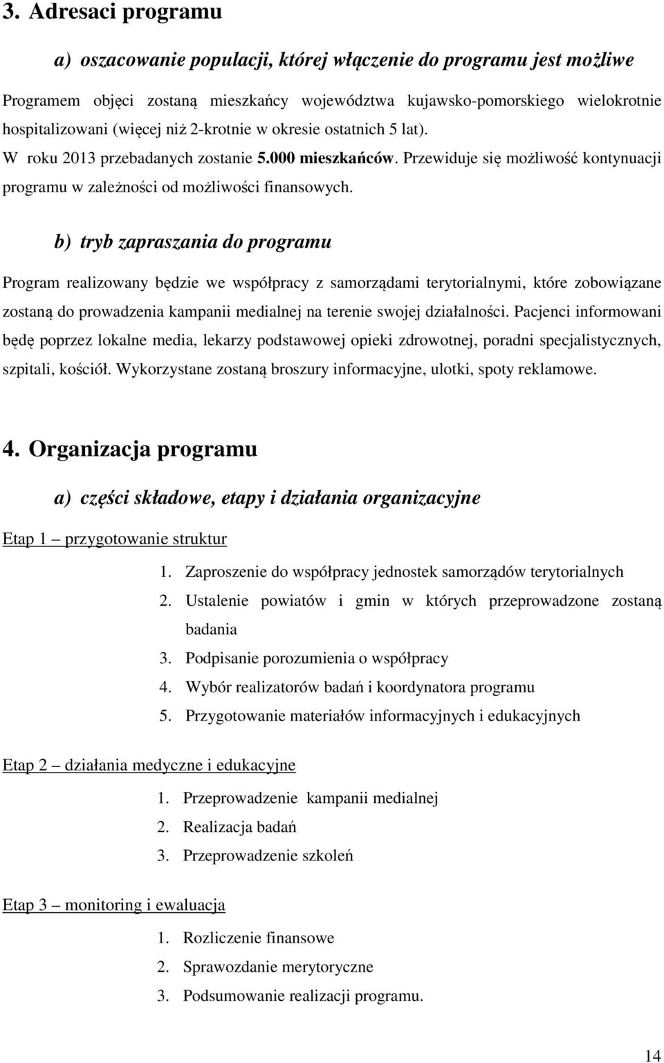 b) tryb zapraszania do programu Program realizowany będzie we współpracy z samorządami terytorialnymi, które zobowiązane zostaną do prowadzenia kampanii medialnej na terenie swojej działalności.