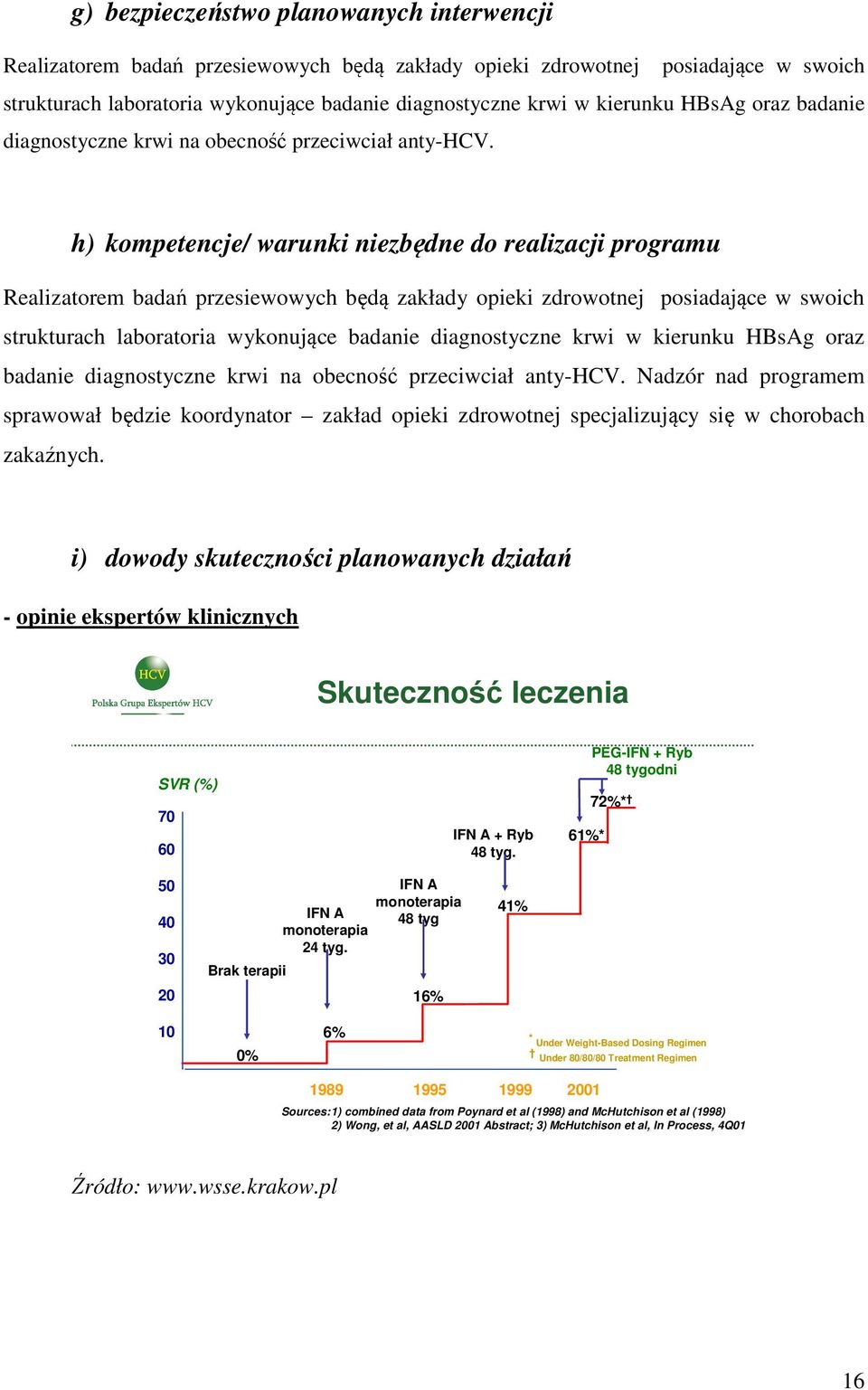 h) kompetencje/ warunki niezbędne do realizacji programu Realizatorem badań przesiewowych będą zakłady opieki zdrowotnej posiadające w swoich strukturach laboratoria wykonujące badanie diagnostyczne
