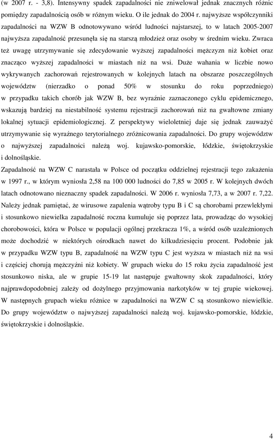 Zwraca też uwagę utrzymywanie się zdecydowanie wyższej zapadalności mężczyzn niż kobiet oraz znacząco wyższej zapadalności w miastach niż na wsi.