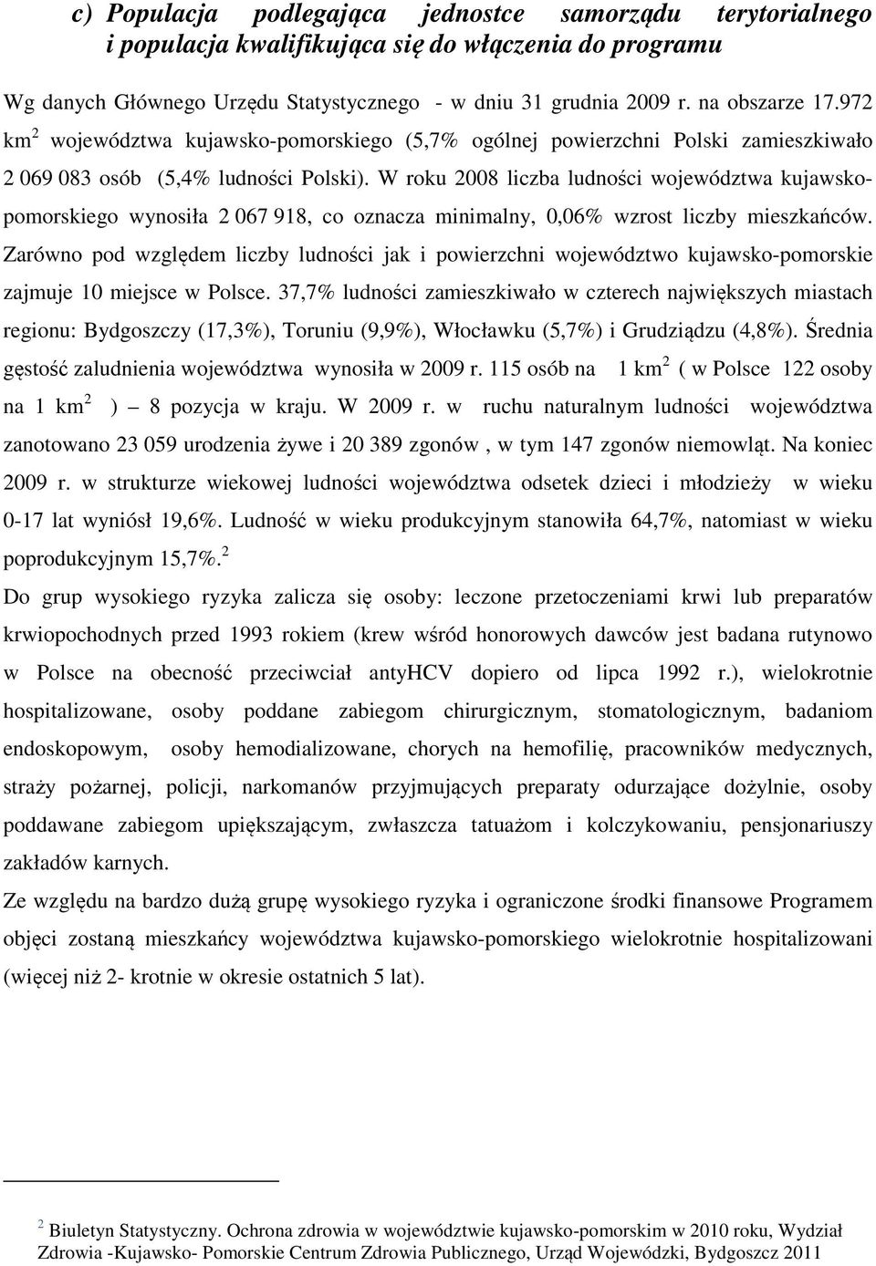 W roku 2008 liczba ludności województwa kujawskopomorskiego wynosiła 2 067 918, co oznacza minimalny, 0,06% wzrost liczby mieszkańców.