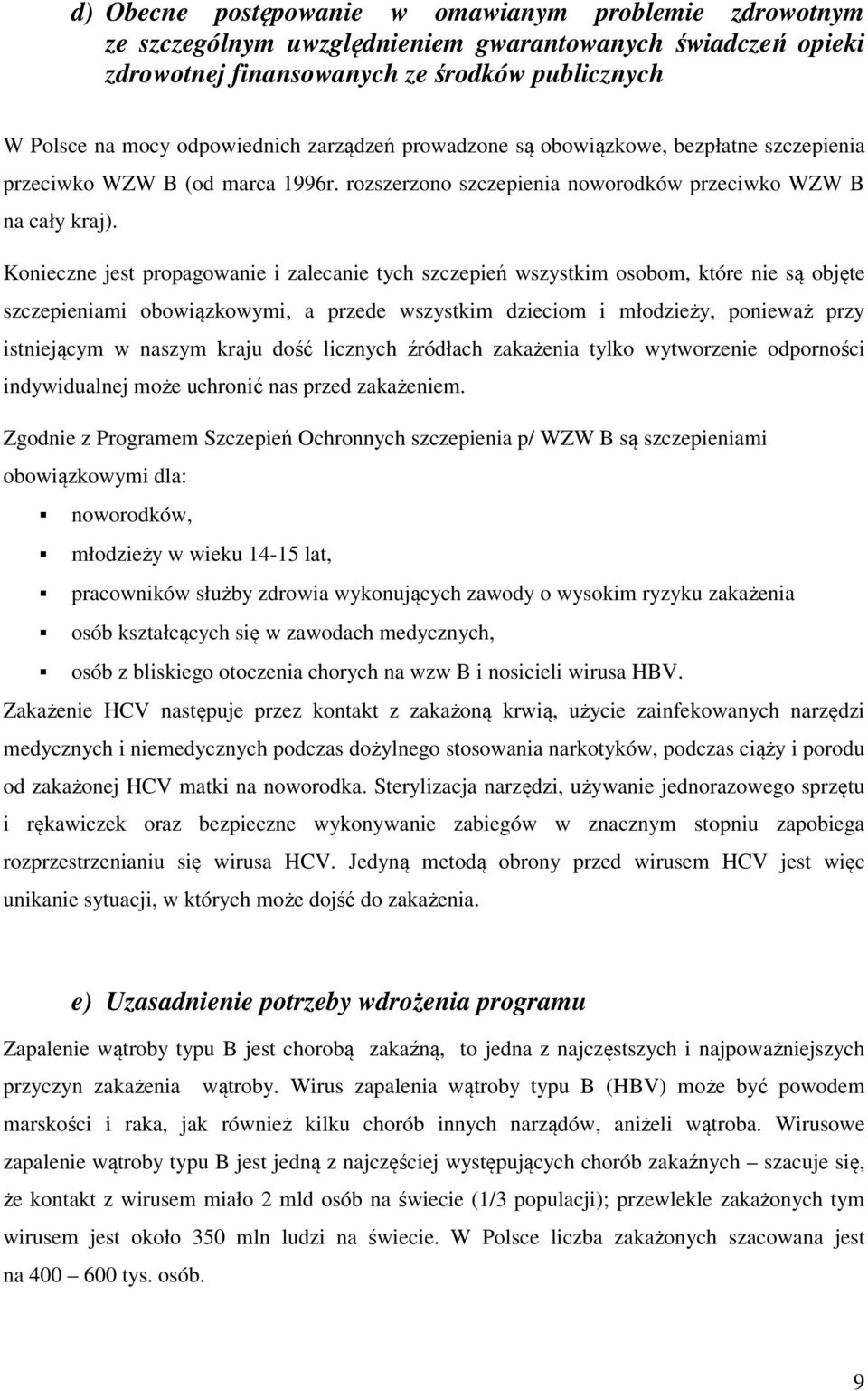 Konieczne jest propagowanie i zalecanie tych szczepień wszystkim osobom, które nie są objęte szczepieniami obowiązkowymi, a przede wszystkim dzieciom i młodzieży, ponieważ przy istniejącym w naszym