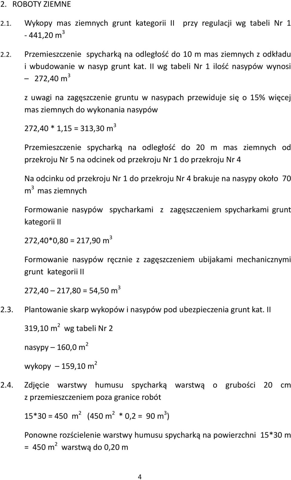 spycharką na odległość do 20 m mas ziemnych od przekroju Nr 5 na odcinek od przekroju Nr 1 do przekroju Nr 4 Na odcinku od przekroju Nr 1 do przekroju Nr 4 brakuje na nasypy około 70 m 3 mas ziemnych