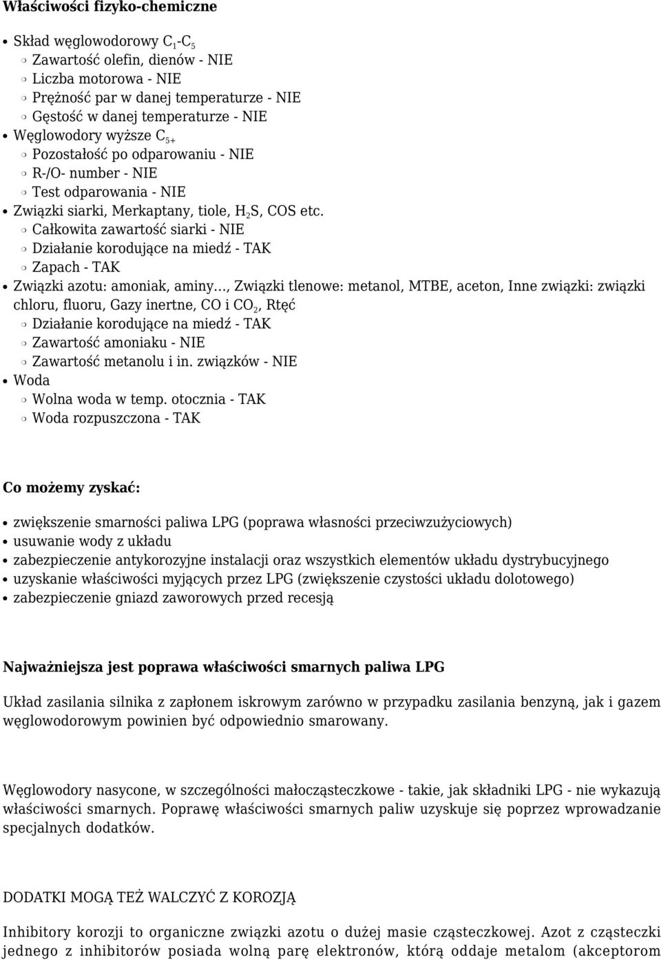 Całkowita zawartość siarki - NIE Działanie korodujące na miedź - TAK Zapach - TAK Związki azotu: amoniak, aminy, Związki tlenowe: metanol, MTBE, aceton, Inne związki: związki chloru, fluoru, Gazy