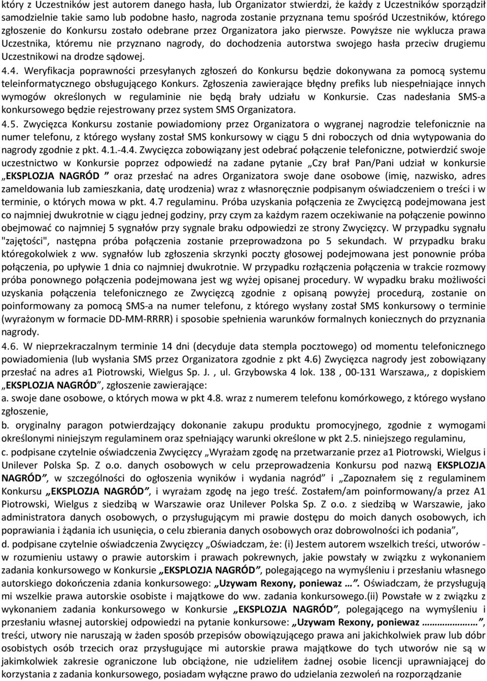 Powyższe nie wyklucza prawa Uczestnika, któremu nie przyznano nagrody, do dochodzenia autorstwa swojego hasła przeciw drugiemu Uczestnikowi na drodze sądowej. 4.