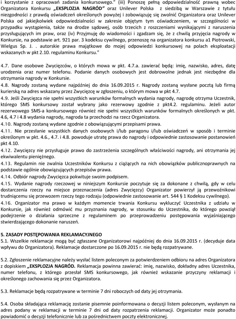 zobowiązuję się zwolnić Organizatora oraz Unilever Polska od jakiejkolwiek odpowiedzialności w zakresie objętym tym oświadczeniem, w szczególności w przypadku wystąpienia, także na drodze sądowej,