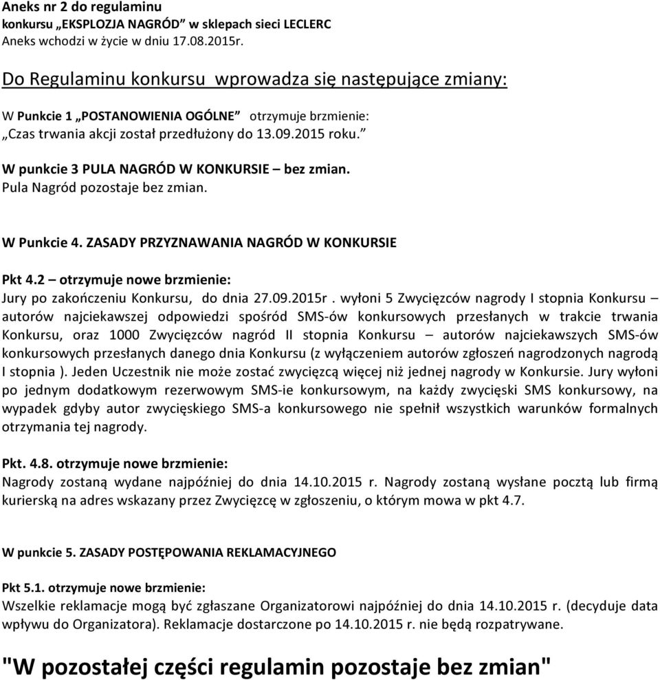 W punkcie 3 PULA NAGRÓD W KONKURSIE bez zmian. Pula Nagród pozostaje bez zmian. W Punkcie 4. ZASADY PRZYZNAWANIA NAGRÓD W KONKURSIE Pkt 4.