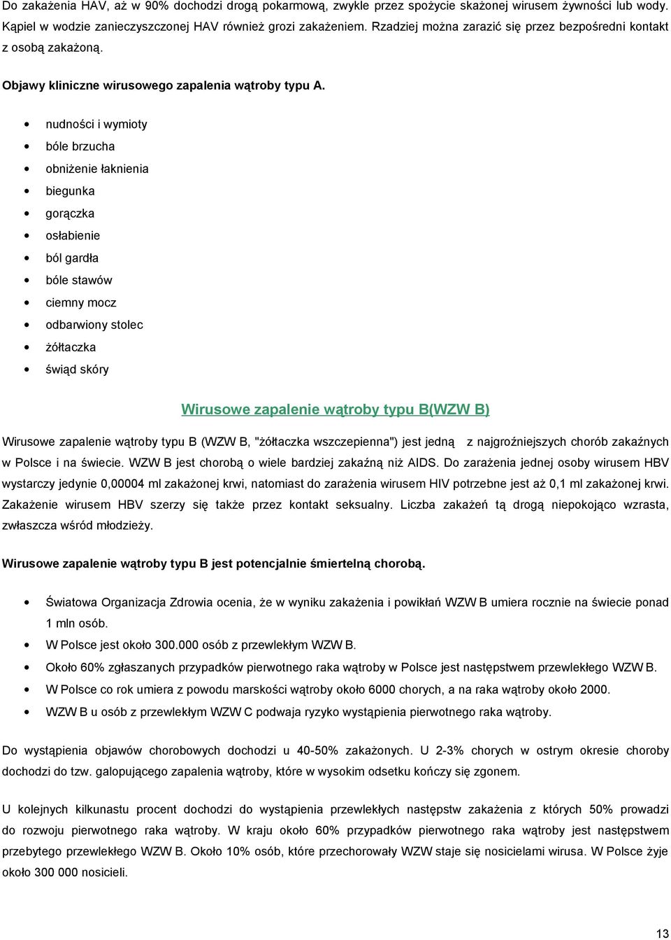 nudności i wymioty bóle brzucha obniżenie łaknienia biegunka gorączka osłabienie ból gardła bóle stawów ciemny mocz odbarwiony stolec żółtaczka świąd skóry Wirusowe zapalenie wątroby typu B(WZW B)