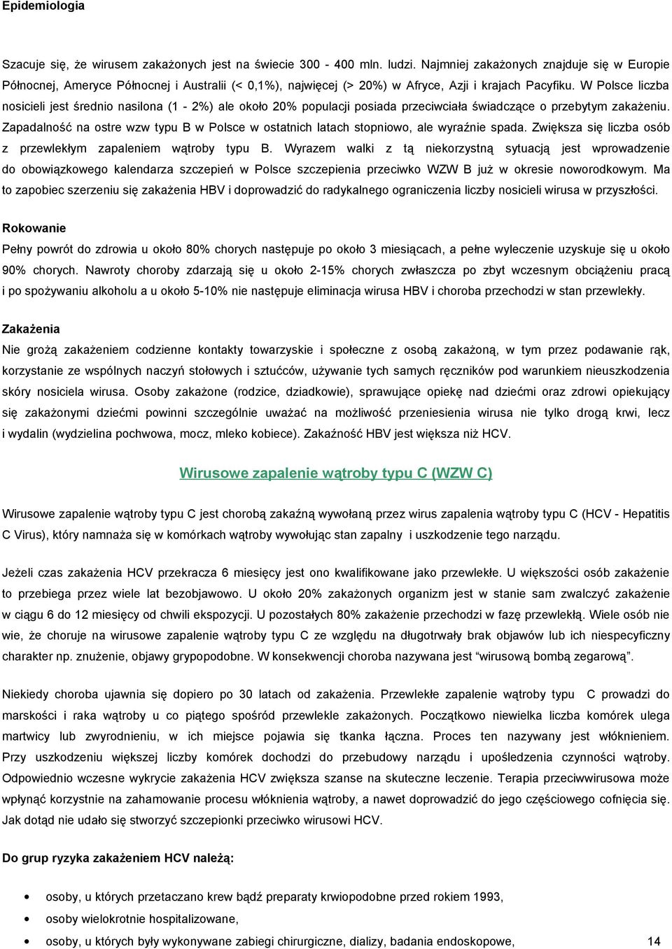 W Polsce liczba nosicieli jest średnio nasilona (1-2%) ale około 20% populacji posiada przeciwciała świadczące o przebytym zakażeniu.