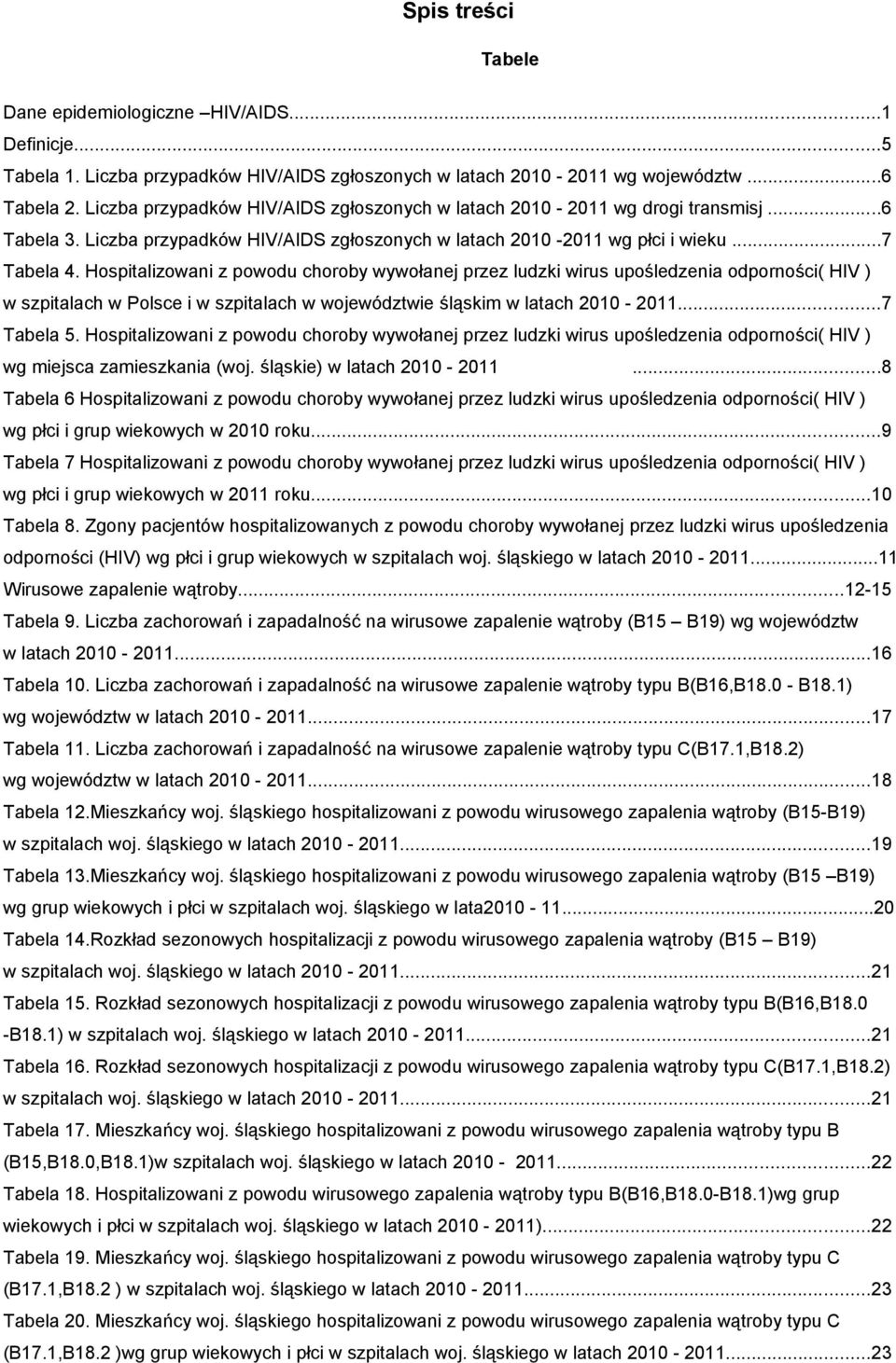 Hospitalizowani z powodu choroby wywołanej przez ludzki wirus upośledzenia odporności( HIV ) w szpitalach w Polsce i w szpitalach w województwie śląskim w latach 2010-2011...7 Tabela 5.