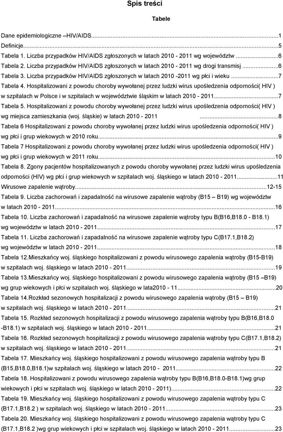 Hospitalizowani z powodu choroby wywołanej przez ludzki wirus upośledzenia odporności( HIV ) w szpitalach w Polsce i w szpitalach w województwie śląskim w latach 2010-2011...7 Tabela 5.