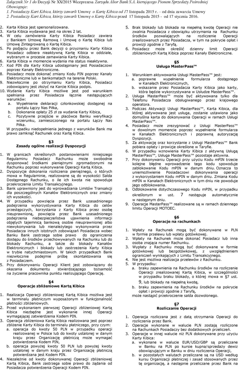 Po podjęciu przez Bank decyzji o przyznaniu Karty Kibica Posiadacz odbiera nieaktywną Kartę Kibica w oddziale, wybranym w procesie zamawiania Karty Kibica. 6.
