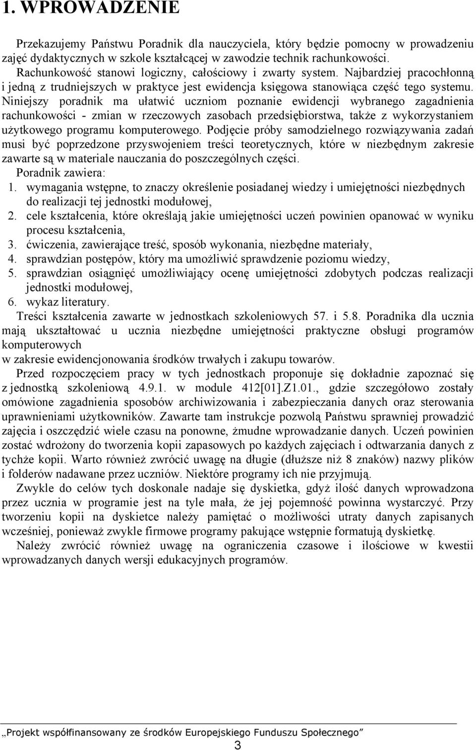 Niniejszy poradnik ma ułatwić uczniom poznanie ewidencji wybranego zagadnienia rachunkowości - zmian w rzeczowych zasobach przedsiębiorstwa, także z wykorzystaniem użytkowego programu komputerowego.
