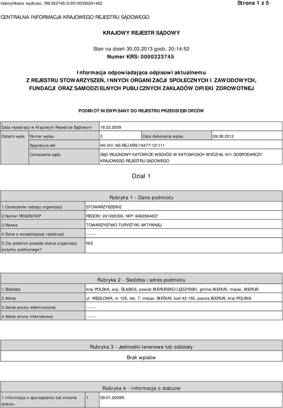 OPIEKI ZDROWOTNEJ PODMIOT NIEWPISANY DO REJESTRU PRZEDSIĘBIORCÓW Data rejestracji w Krajowym Rejestrze Sądowym 18.02.2009 Ostatni wpis Numer wpisu 3 Data dokonania wpisu 09.08.