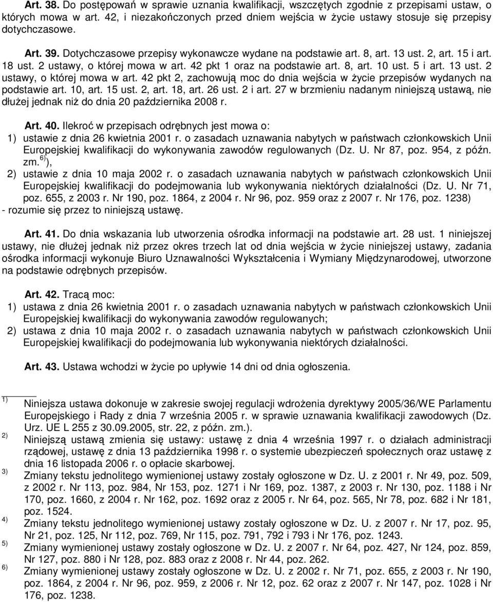 18 ust. 2 ustawy, o której mowa w art. 42 pkt 1 oraz na podstawie art. 8, art. 10 ust. 5 i art. 13 ust. 2 ustawy, o której mowa w art. 42 pkt 2, zachowują moc do dnia wejścia w Ŝycie przepisów wydanych na podstawie art.