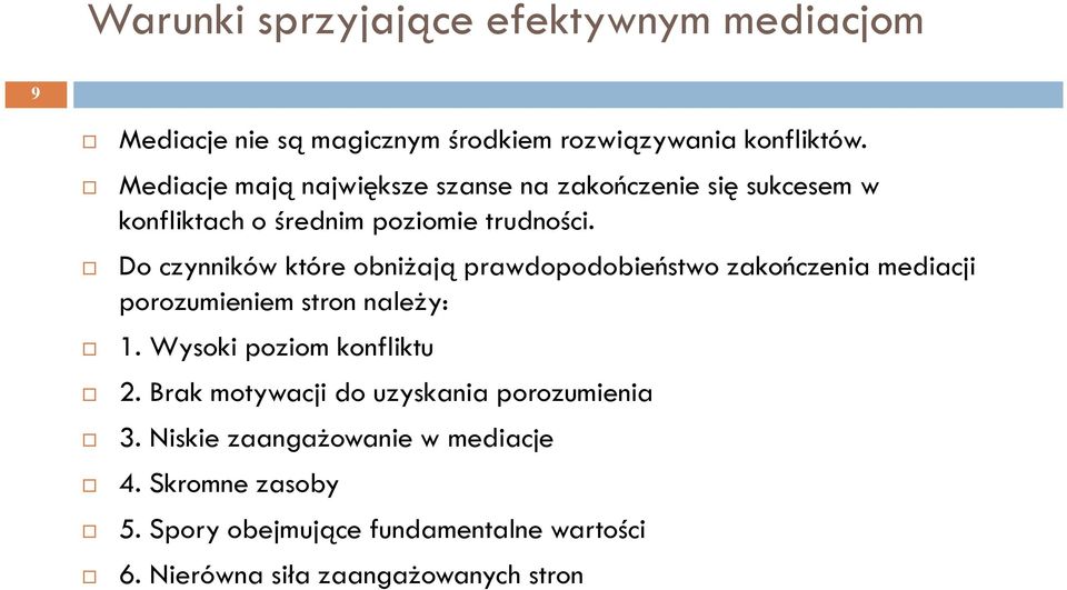 Do czynników które obniżają prawdopodobieństwo zakończenia mediacji porozumieniem stron należy: 1. Wysoki poziom konfliktu 2.