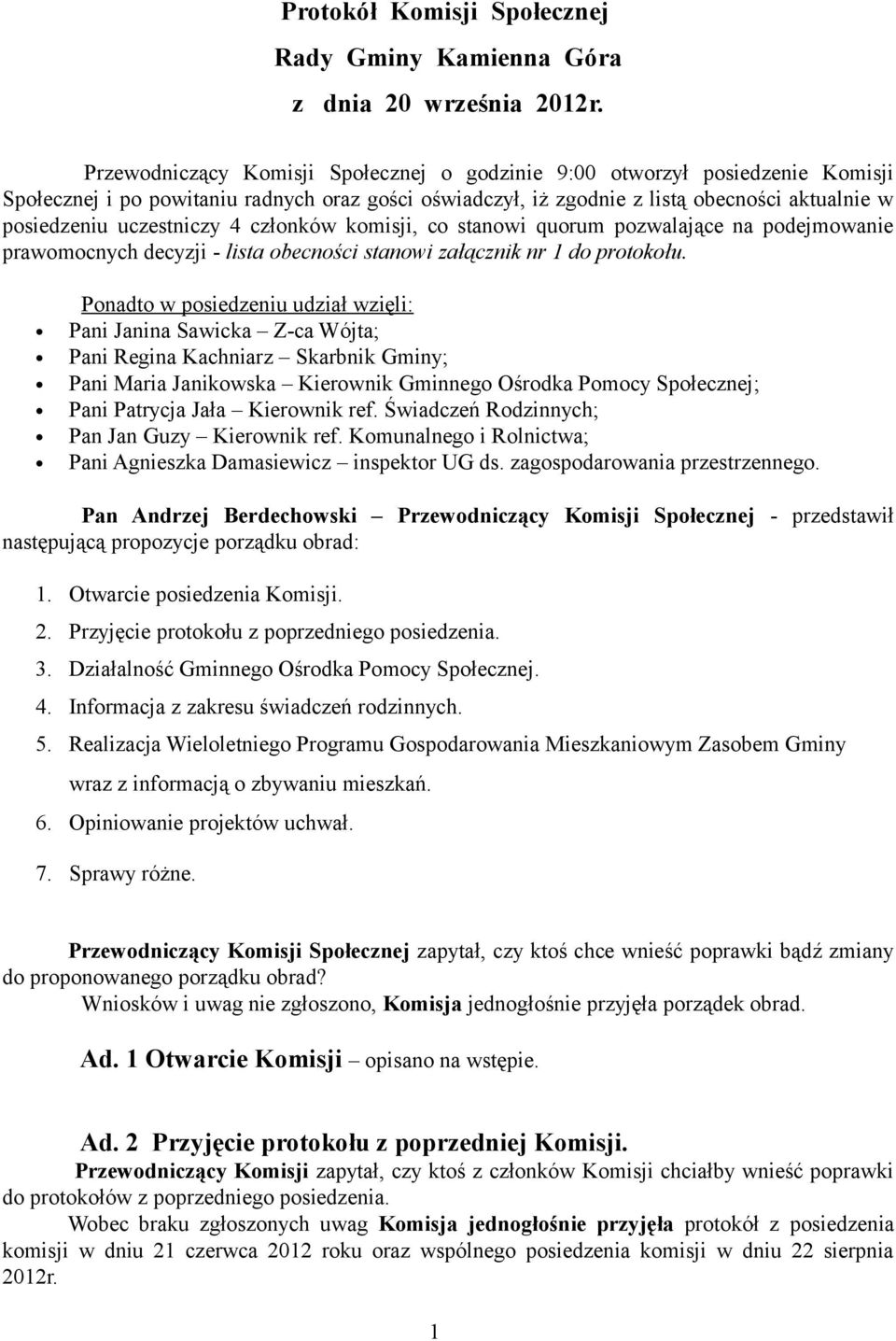 uczestniczy 4 członków komisji, co stanowi quorum pozwalające na podejmowanie prawomocnych decyzji - lista obecności stanowi załącznik nr 1 do protokołu.