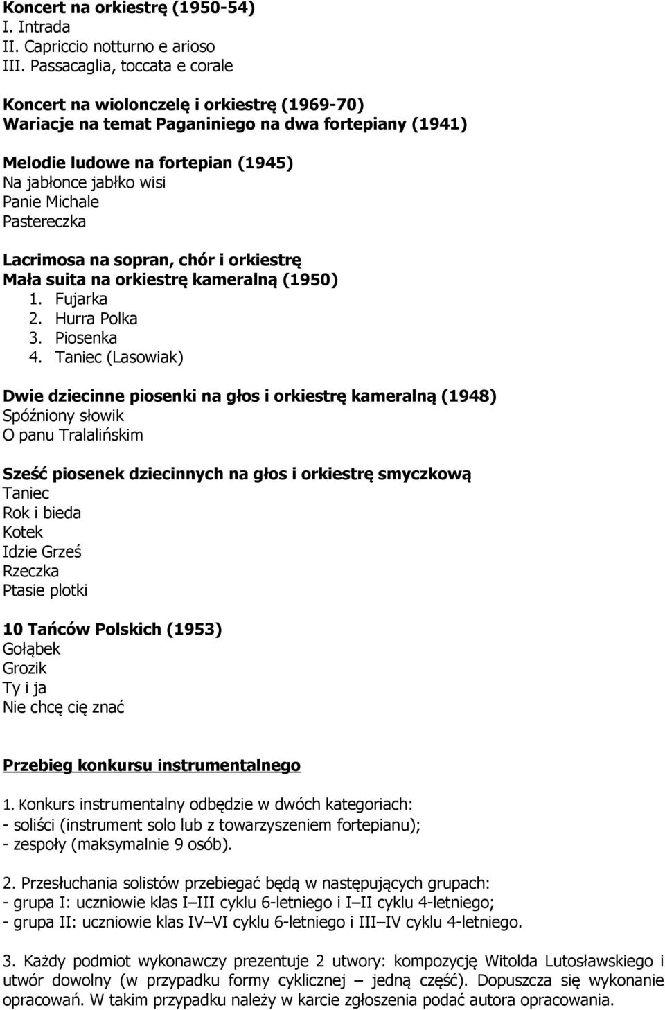 Michale Pastereczka Lacrimosa na sopran, chór i orkiestrę Mała suita na orkiestrę kameralną (1950) 1. Fujarka 2. Hurra Polka 3. Piosenka 4.