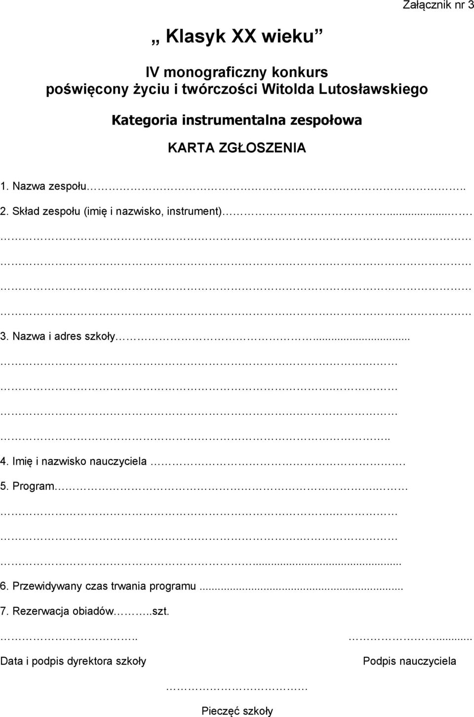 Skład zespołu (imię i nazwisko, instrument).... 3. Nazwa i adres szkoły........ 4. Imię i nazwisko nauczyciela.