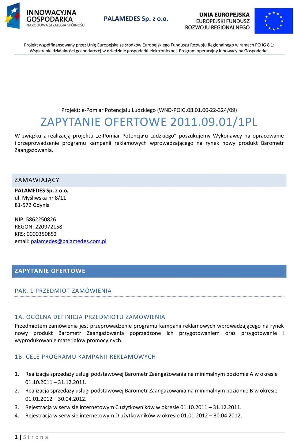 01/1PL W związku z realizacją projektu e-pomiar Potencjału Ludzkiego poszukujemy Wykonawcy na opracowanie i przeprowadzenie programu kampanii reklamowych wprowadzającego na rynek nowy produkt