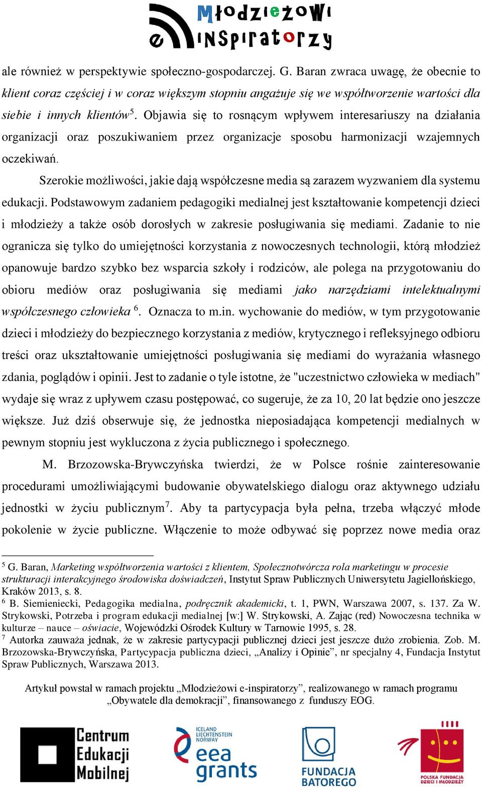 Objawia się to rosnącym wpływem interesariuszy na działania organizacji oraz poszukiwaniem przez organizacje sposobu harmonizacji wzajemnych oczekiwań.