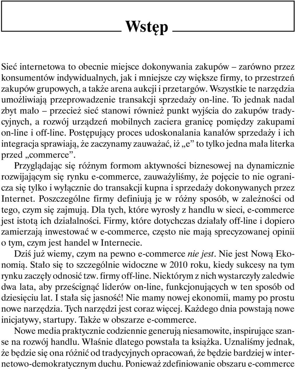 To jednak nadal zbyt mało przecież sieć stanowi również punkt wyjścia do zakupów tradycyjnych, a rozwój urządzeń mobilnych zaciera granicę pomiędzy zakupami on-line i off-line.