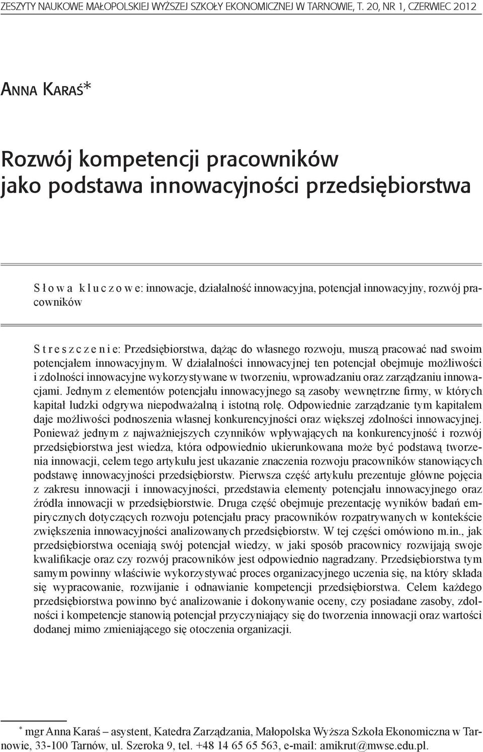 rozwój pracowników S t r e s z c z e n i e: Przedsiębiorstwa, dążąc do własnego rozwoju, muszą pracować nad swoim potencjałem innowacyjnym.