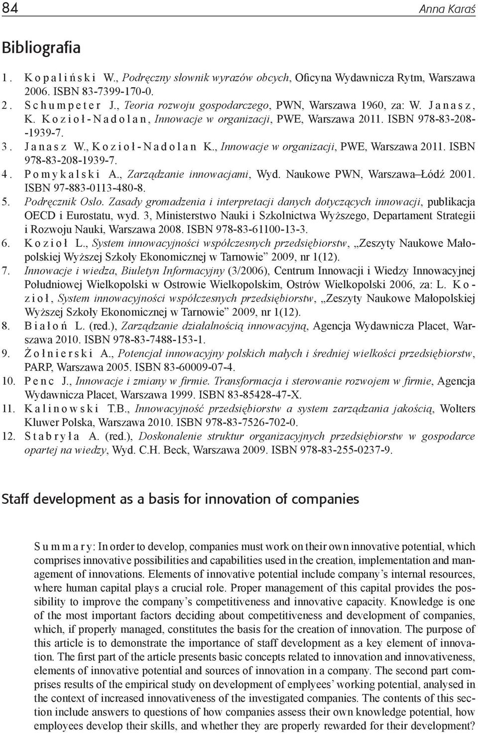 , Innowacje w organizacji, PWE, Warszawa 2011. ISBN 978-83-208-1939-7. 4. Pomykalski A., Zarządzanie innowacjami, Wyd. Naukowe PWN, Warszawa Łódź 2001. ISBN 97-883-0113-480-8. 5. Podręcznik Oslo.