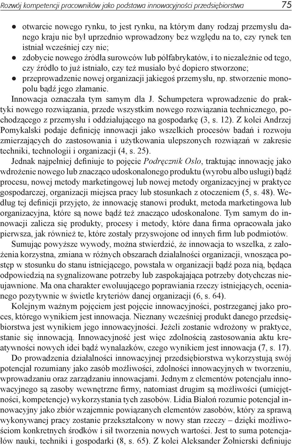 przeprowadzenie nowej organizacji jakiegoś przemysłu, np. stworzenie monopolu bądź jego złamanie. Innowacja oznaczała tym samym dla J.