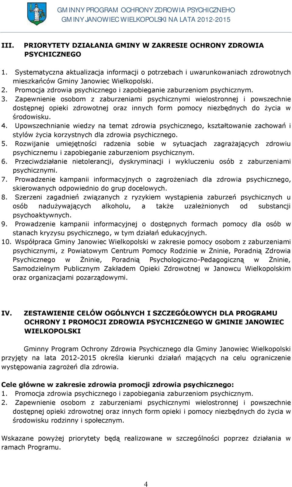 Zapewnienie osobom z zaburzeniami psychicznymi wielostronnej i powszechnie dostępnej opieki zdrowotnej oraz innych form pomocy niezbędnych do życia w środowisku. 4.