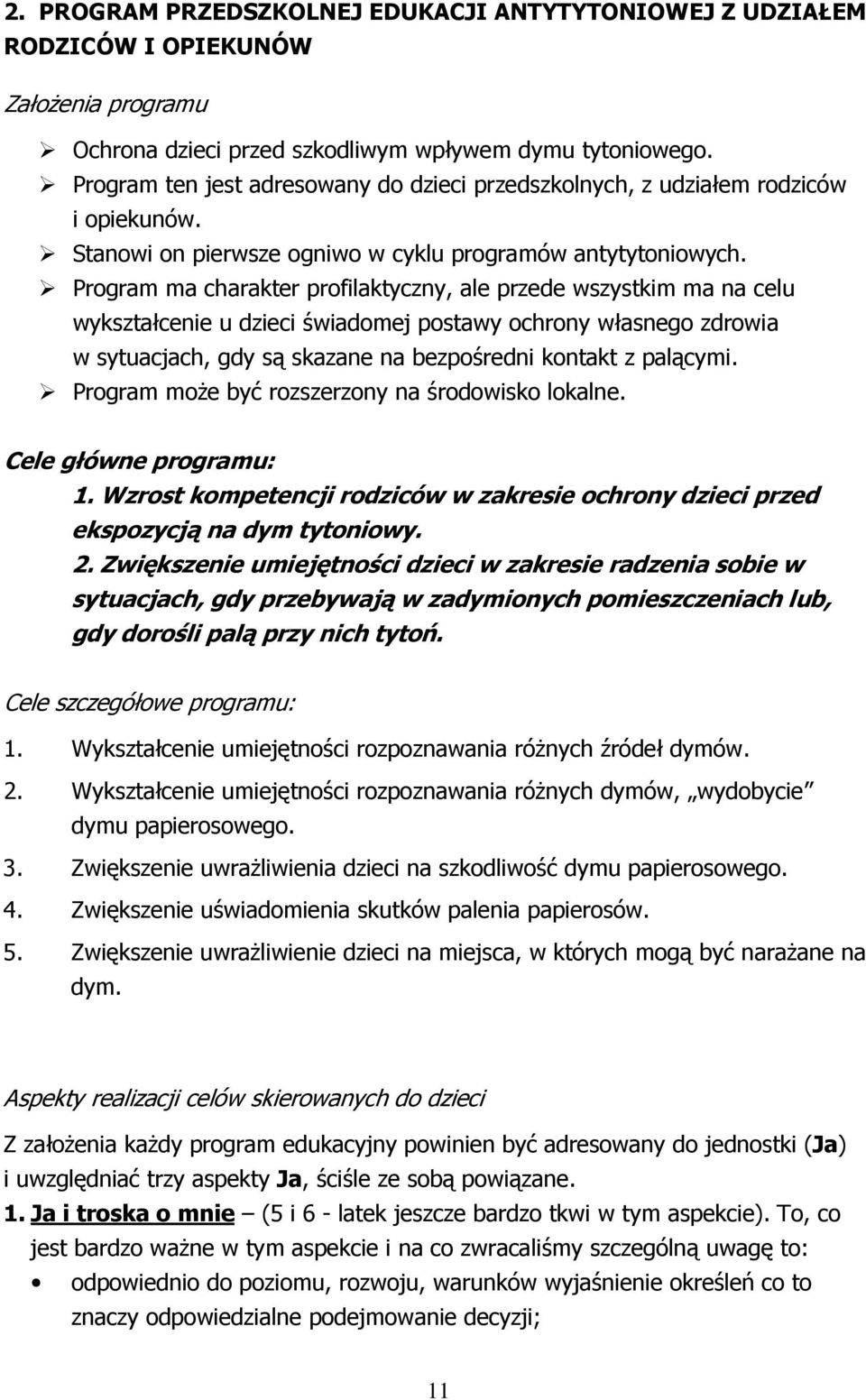 Program ma charakter profilaktyczny, ale przede wszystkim ma na celu wykształcenie u dzieci świadomej postawy ochrony własnego zdrowia w sytuacjach, gdy są skazane na bezpośredni kontakt z palącymi.