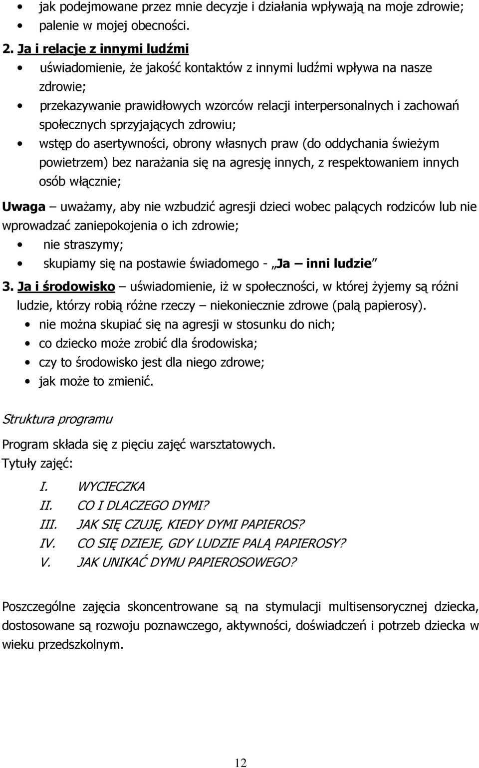 sprzyjających zdrowiu; wstęp do asertywności, obrony własnych praw (do oddychania świeŝym powietrzem) bez naraŝania się na agresję innych, z respektowaniem innych osób włącznie; Uwaga uwaŝamy, aby