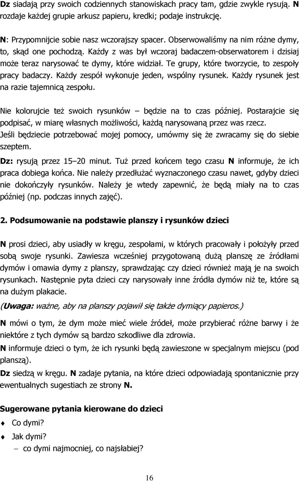 Te grupy, które tworzycie, to zespoły pracy badaczy. KaŜdy zespół wykonuje jeden, wspólny rysunek. KaŜdy rysunek jest na razie tajemnicą zespołu.