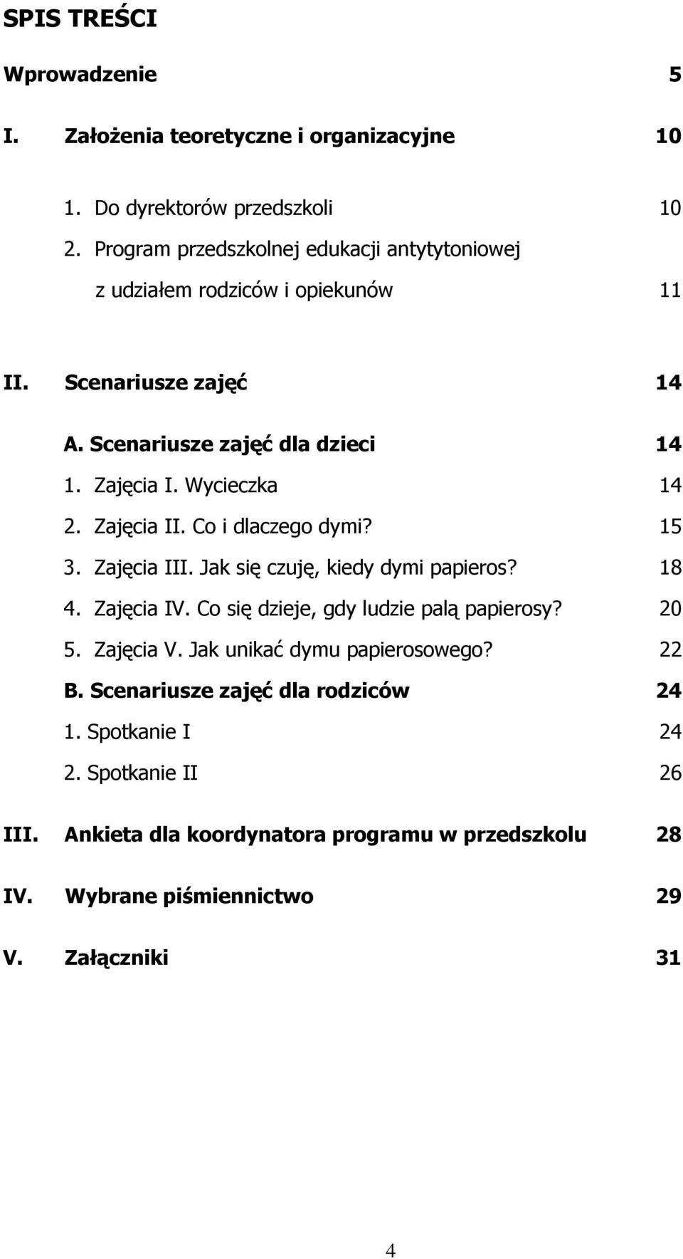 Wycieczka 14 2. Zajęcia II. Co i dlaczego dymi? 15 3. Zajęcia III. Jak się czuję, kiedy dymi papieros? 18 4. Zajęcia IV. Co się dzieje, gdy ludzie palą papierosy?