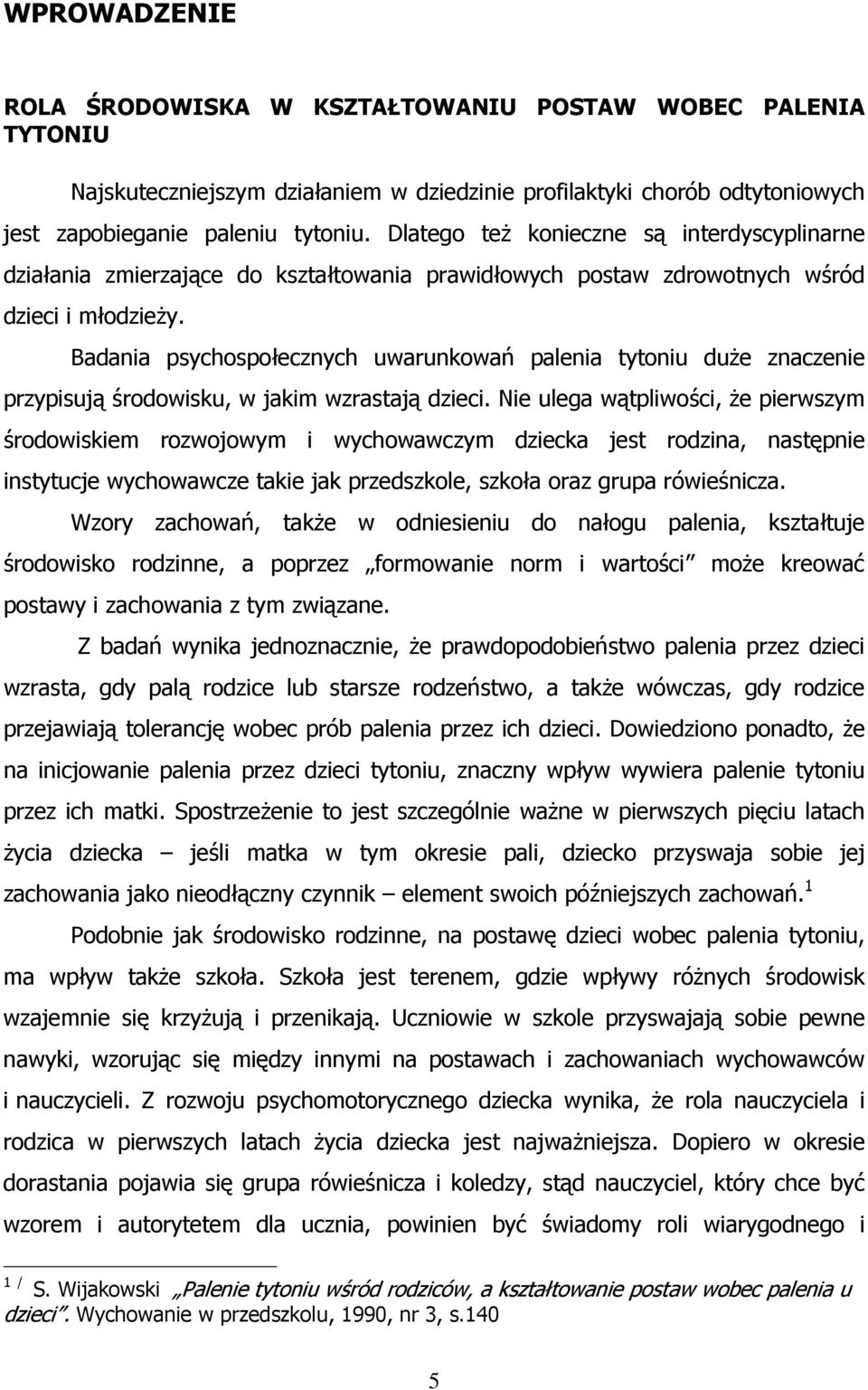 Badania psychospołecznych uwarunkowań palenia tytoniu duŝe znaczenie przypisują środowisku, w jakim wzrastają dzieci.