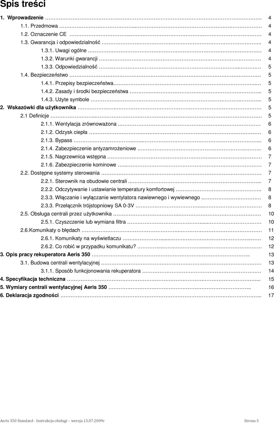 . 6 2.1.2. Odzysk ciepła. 6 2.1.3. Bypass........ 6 2.1.4. Zabezpieczenie antyzamroŝeniowe... 6 2.1.5. Nagrzewnica wstępna... 7 2.1.6. Zabezpieczenie kominowe... 7 2.2. Dostępne systemy sterowania 7 2.