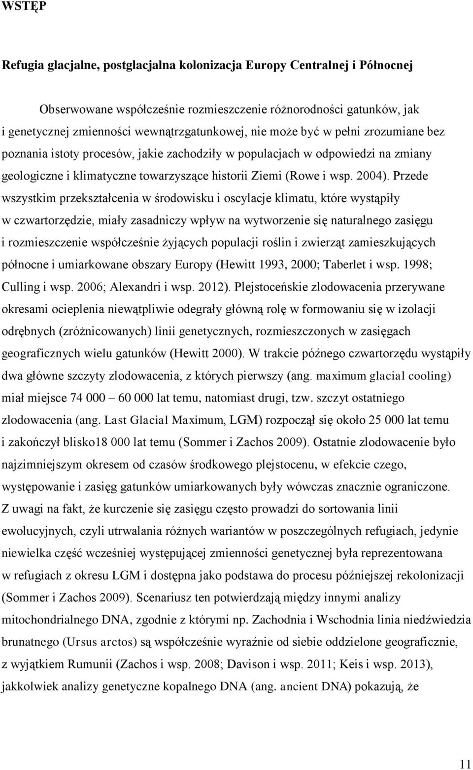 Przede wszystkim przekształcenia w środowisku i oscylacje klimatu, które wystąpiły w czwartorzędzie, miały zasadniczy wpływ na wytworzenie się naturalnego zasięgu i rozmieszczenie współcześnie