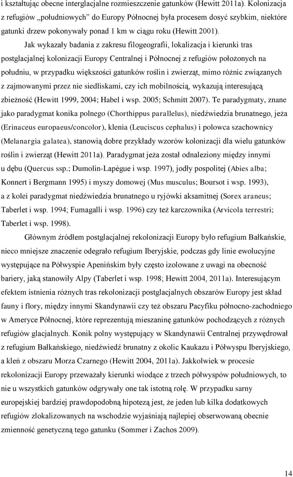Jak wykazały badania z zakresu filogeografii, lokalizacja i kierunki tras postglacjalnej kolonizacji Europy Centralnej i Północnej z refugiów położonych na południu, w przypadku większości gatunków