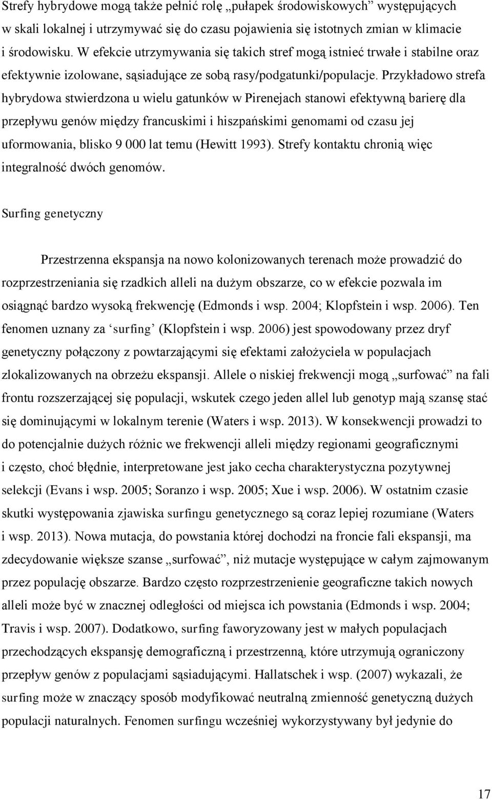 Przykładowo strefa hybrydowa stwierdzona u wielu gatunków w Pirenejach stanowi efektywną barierę dla przepływu genów między francuskimi i hiszpańskimi genomami od czasu jej uformowania, blisko 9 000