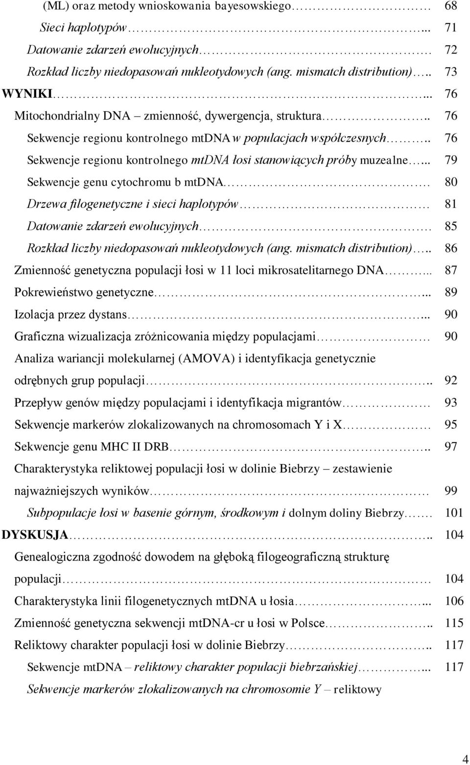 . 76 Sekwencje regionu kontrolnego mtdna łosi stanowiących próby muzealne... 79 Sekwencje genu cytochromu b mtdna. 80 Drzewa filogenetyczne i sieci haplotypów 81 Datowanie zdarzeń ewolucyjnych.