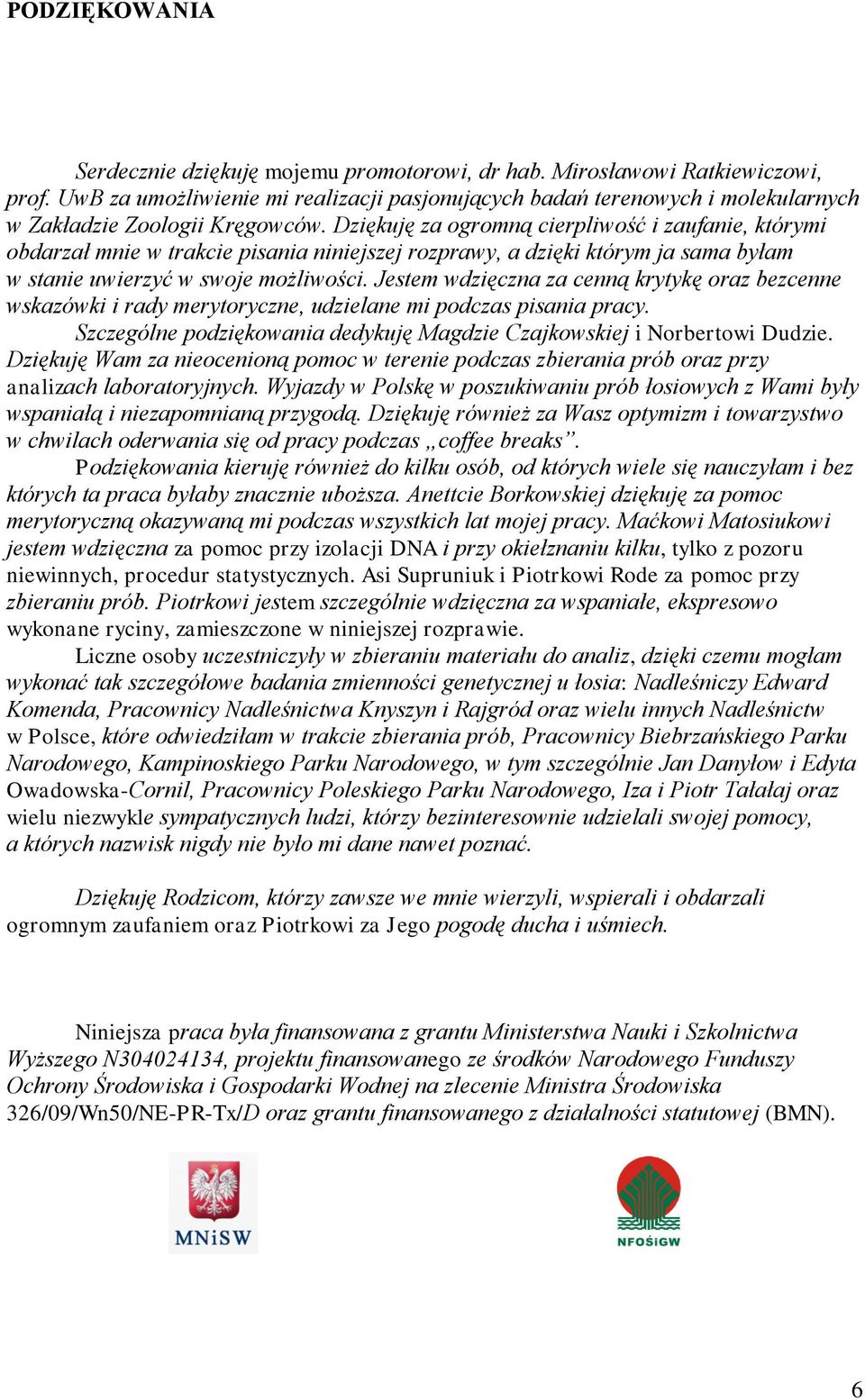 Dziękuję za ogromną cierpliwość i zaufanie, którymi obdarzał mnie w trakcie pisania niniejszej rozprawy, a dzięki którym ja sama byłam w stanie uwierzyć w swoje możliwości.