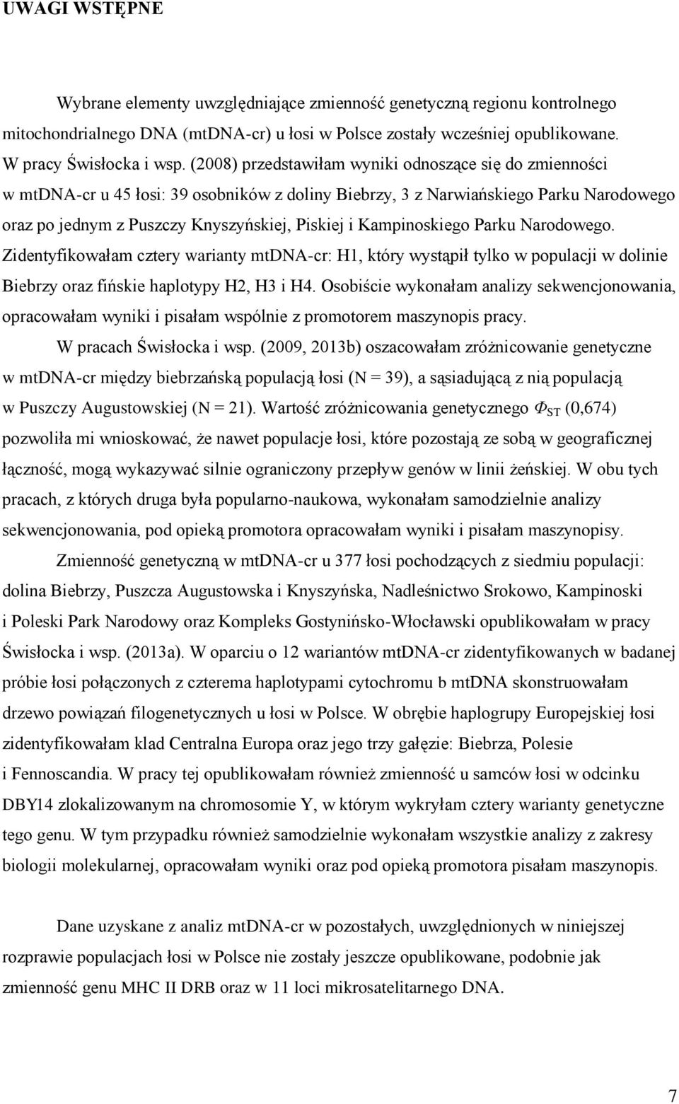 Kampinoskiego Parku Narodowego. Zidentyfikowałam cztery warianty mtdna-cr: H1, który wystąpił tylko w populacji w dolinie Biebrzy oraz fińskie haplotypy H2, H3 i H4.