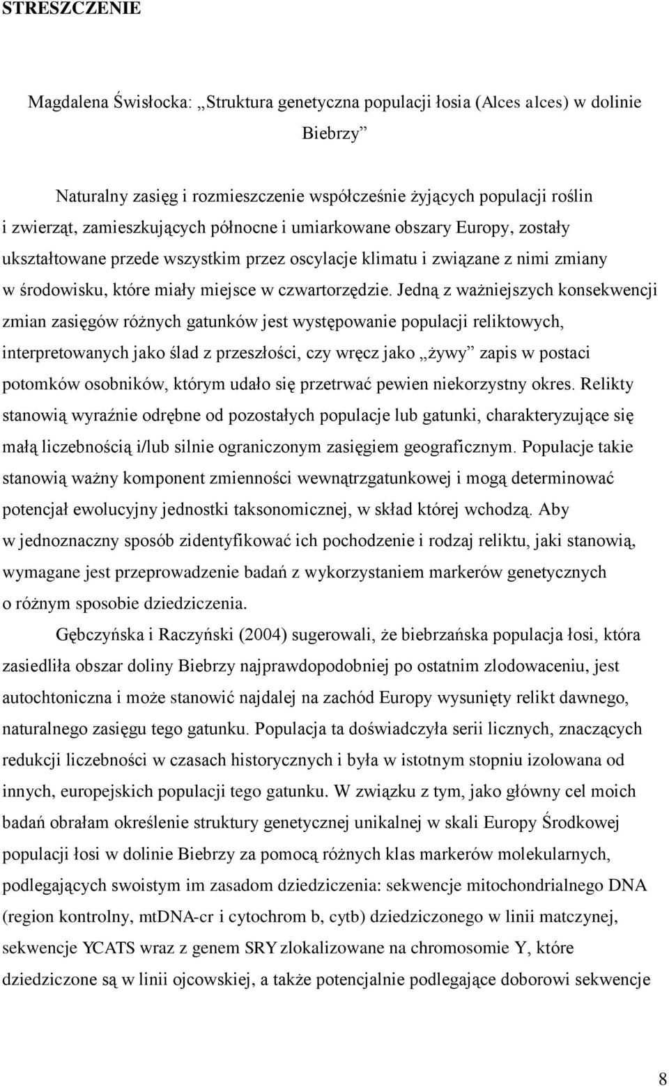 Jedną z ważniejszych konsekwencji zmian zasięgów różnych gatunków jest występowanie populacji reliktowych, interpretowanych jako ślad z przeszłości, czy wręcz jako żywy zapis w postaci potomków