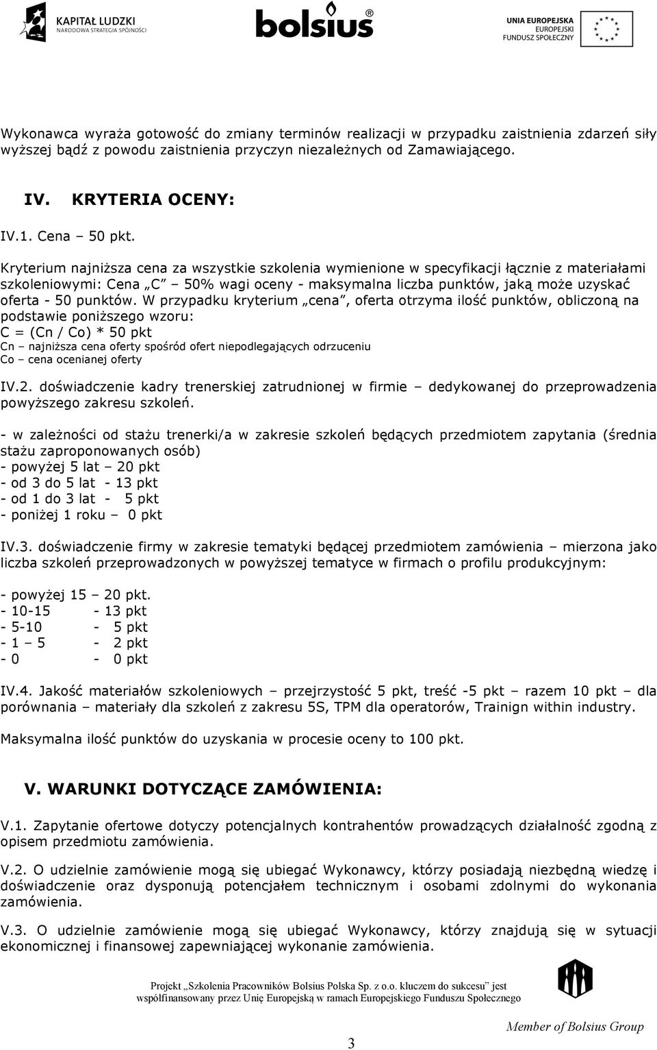 Kryterium najniższa cena za wszystkie szkolenia wymienione w specyfikacji łącznie z materiałami szkoleniowymi: Cena C 50% wagi oceny - maksymalna liczba punktów, jaką może uzyskać oferta - 50 punktów.