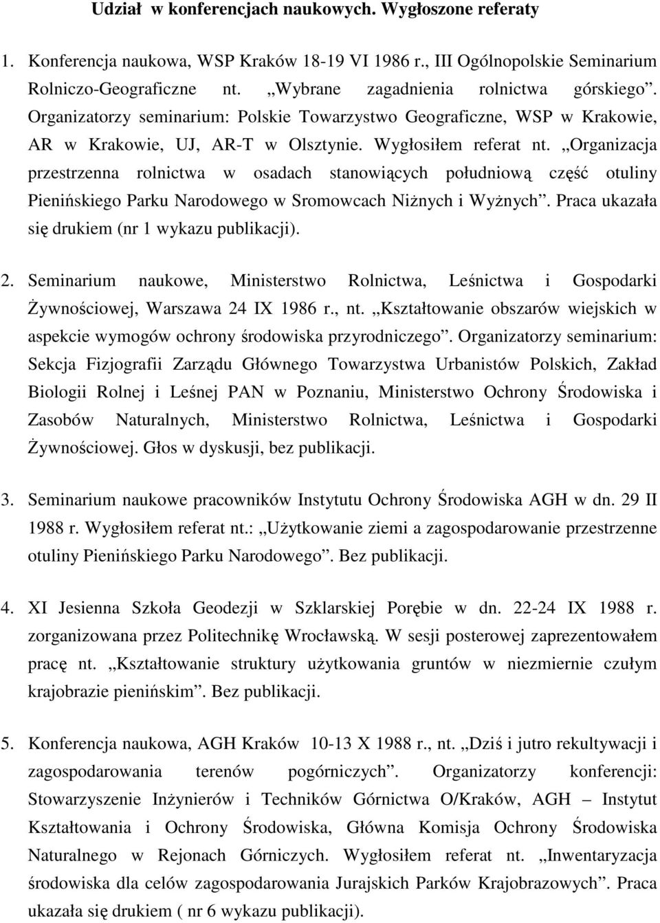 Organizacja przestrzenna rolnictwa w osadach stanowiących południową część otuliny Pienińskiego Parku Narodowego w Sromowcach NiŜnych i WyŜnych. Praca ukazała się drukiem (nr 1 wykazu publikacji). 2.